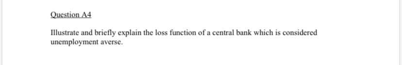 Illustrate and briefly explain the loss function of a central bank which is considered
unemployment averse.
