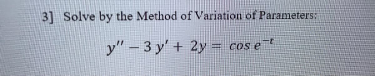 31 Solve by the Method of Variation of Parameters:
y" - 3 y' + 2y = cos e t
%3D
