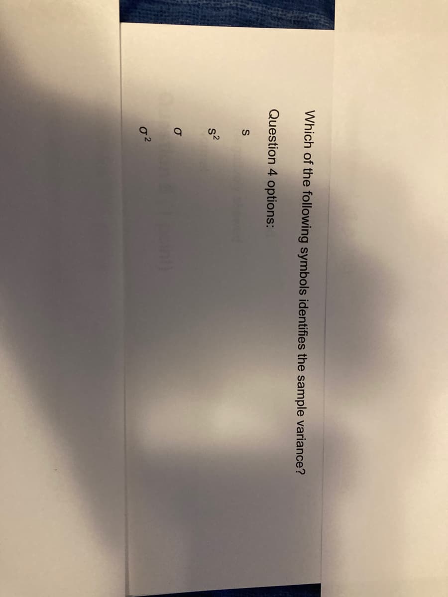 Which of the following symbols identifies the sample variance?
Question 4 options:
S
S²
σ
0²