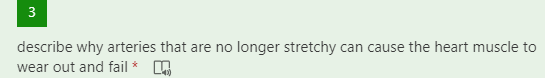3
describe why arteries that are no longer stretchy can cause the heart muscle to
wear out and fail *
