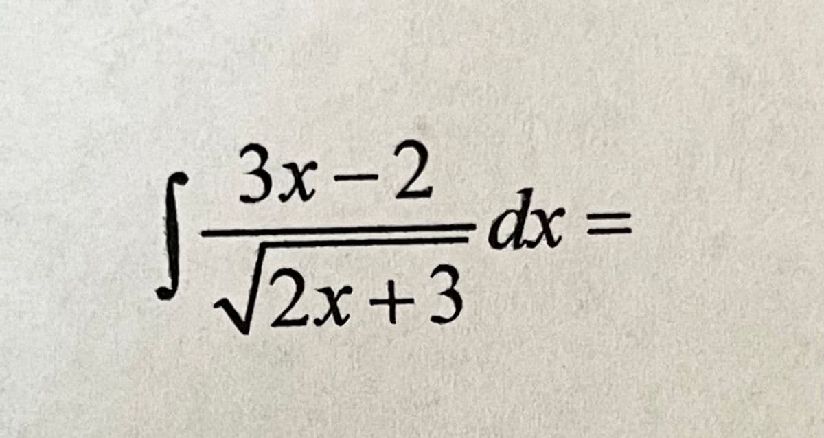 S-
3x -2
dx =
/2x+3
%3D
