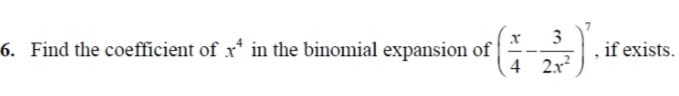 3
6. Find the coefficient of x* in the binomial expansion of
if exists.
4 2.x?
