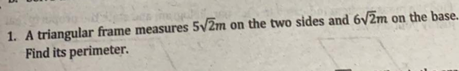 1. A triangular frame measures 5V2m
Find its perimeter.
on the two sides and 6/2m on the base.

