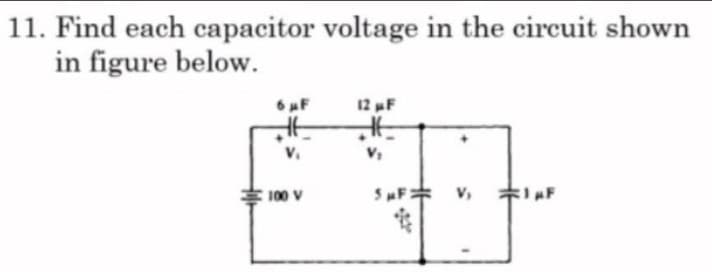 11. Find each capacitor voltage in the circuit shown
in figure below.
12 µF
HE
V₂
#F:
V₂
1 AF