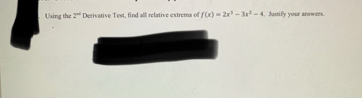 Using the 2nd Derivative Test, find all relative extrema of f (x) = 2x³ - 3x² –4. Justify your answers.
%3D
