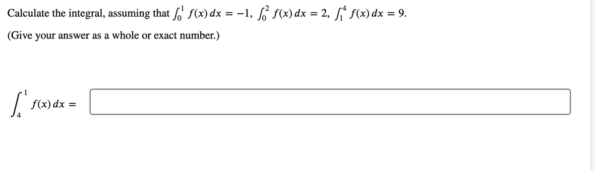 Calculate the integral, assuming that o' f(x) dx = -1, f f(x) dx = 2, S* f(x) dx = 9.
%3D
(Give your answer as a whole or exact number.)
1
f(x) dx
