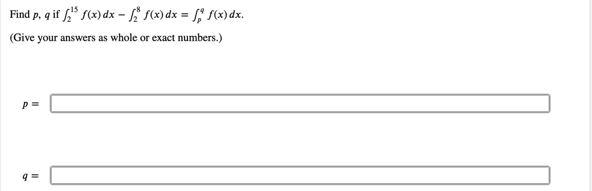 Find p, q if f," f(x) dx – L f(x) dx = [" f(x) dx.
(Give your answers as whole or exact numbers.)
