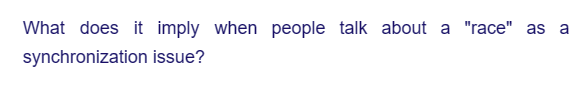 What does it imply when people talk about a "race" as a
synchronization issue?