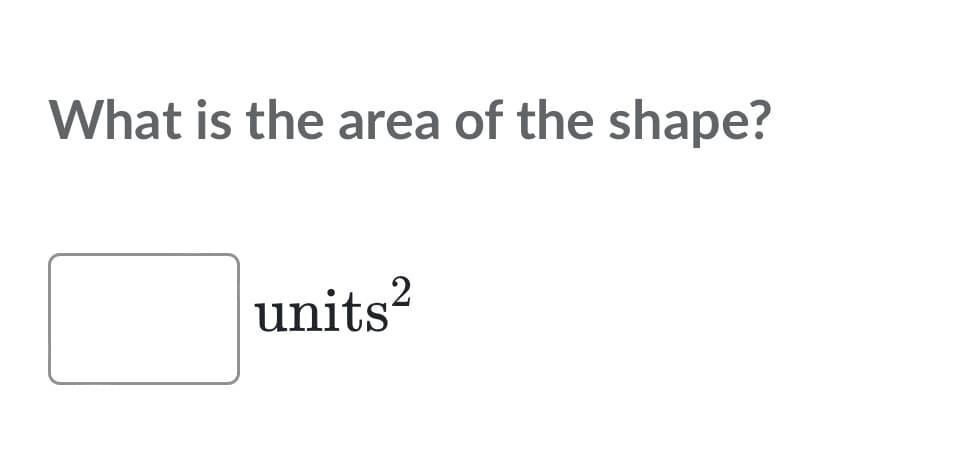 What is the area of the shape?
units?
