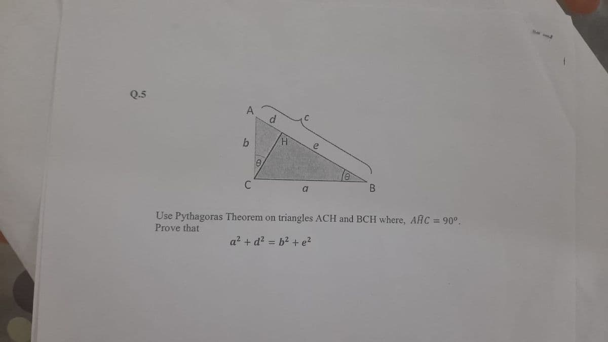 Q.5
b
a
Use Pythagoras Theorem on triangles ACH and BCH where, AC = 90°.
Prove that
a? + d? = b2 + e?
