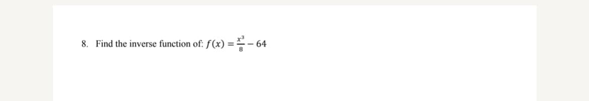 8. Find the inverse function of: f(x) =-
64
