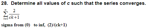 28. Determine all values of c such that the series converges.
7
sigma from (0) to inf, (2)/(ck+1)
