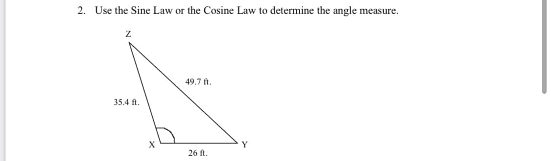 2. Use the Sine Law or the Cosine Law to determine the angle measure.
Z
35.4 ft.
X
49.7 ft.
26 ft.
Y