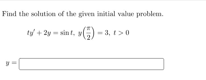 Find the solution of the given initial value problem.
ty' + 2y
sint, y
(G) = 3, t > 0
Y
||
=