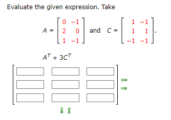 Evaluate the given expression. Take
0
A = 2
1
-1
0
-1
AT + 3CT
000
and C=
1
1
1
-1 -1
-1