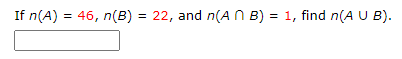 If n(A) = 46, n(B) = 22, and n(AB) = 1, find n(A U B).