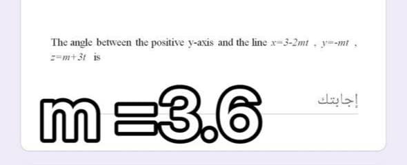 The angle between the positive y-axis and the line x-3-2mt, y=-mt,
==m+3t is
m=3.6
إجابتك
