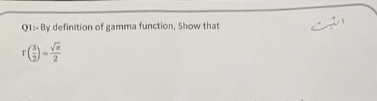 Q1:- By definition of gamma function, Show that
(-)-