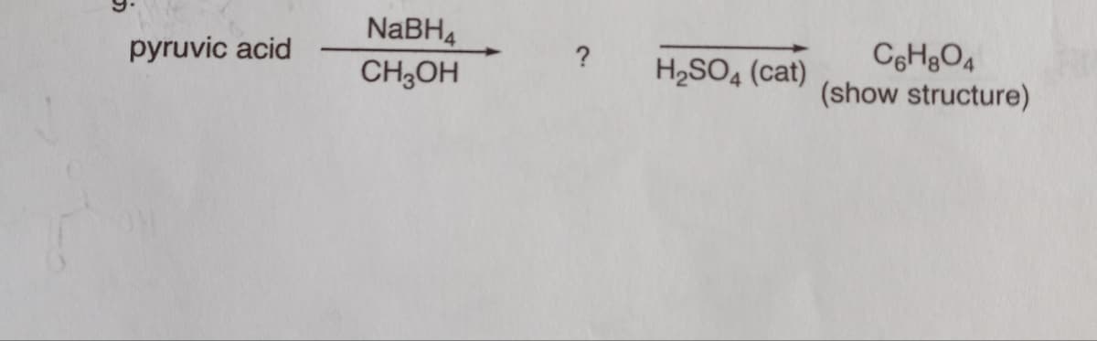 pyruvic acid
NaBH4
CH3OH
H₂SO4 (cat)
C6H8O4
(show structure)