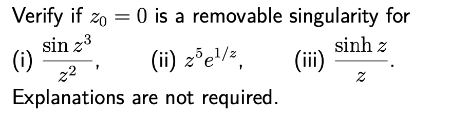 Verify if zo = 0 is a removable singularity for
sinh z
(iii)
sin z3
(i)
22
(ii) 2³e!/z
Explanations are not required.
