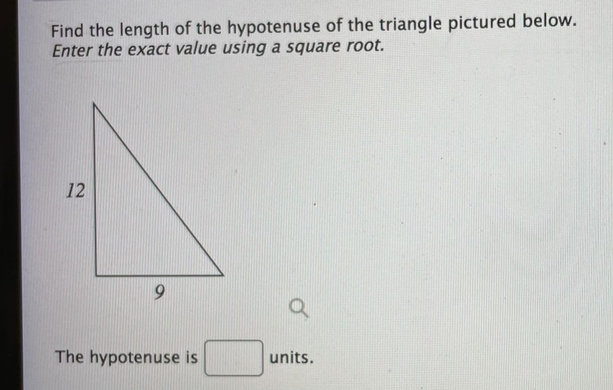 Find the length of the hypotenuse of the triangle pictured below.
Enter the exact value using a square root.
12
The hypotenuse is
units.
