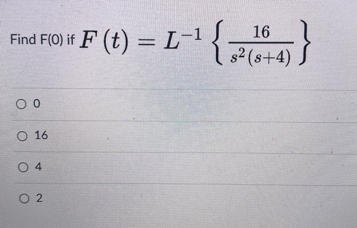 Find F(0) if F (t) == L-!
16
82 (s+4)
O 16
O 4
O 2
