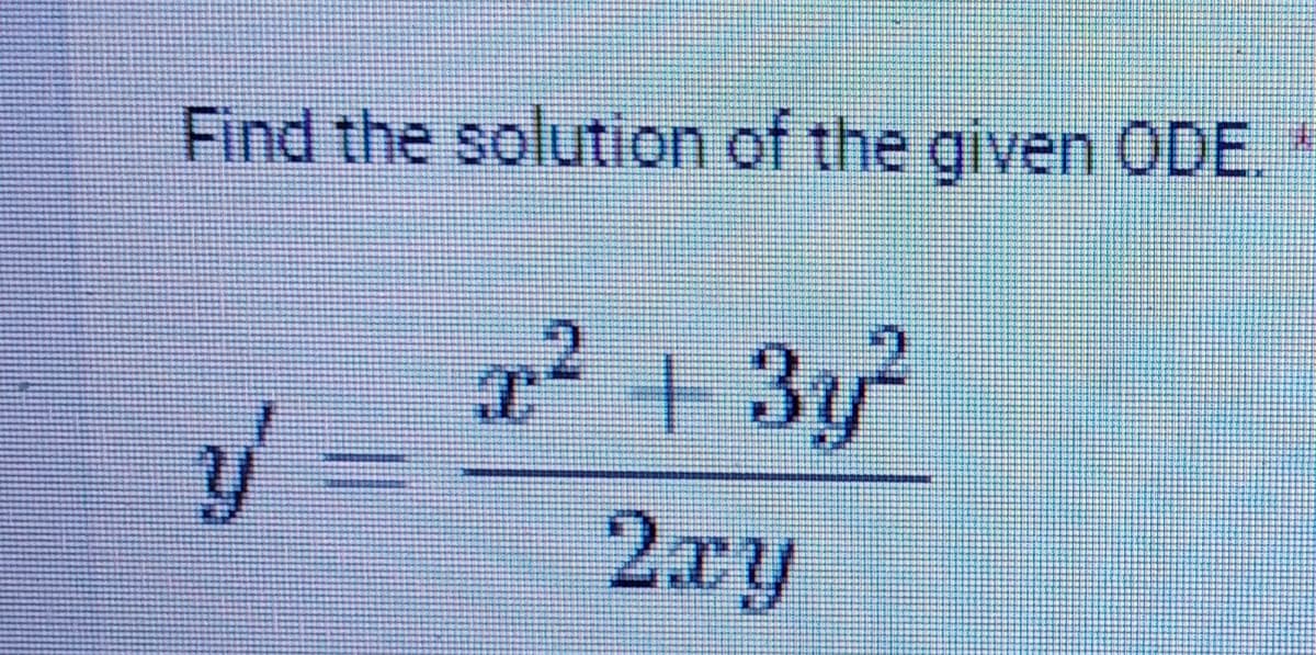 Find the solution of the given ODE.
y
x² + 3y²
2xy