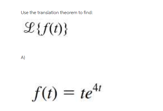 Use the translation theorem to find:
L {f(t)}
A)
f(t) = te ²¹