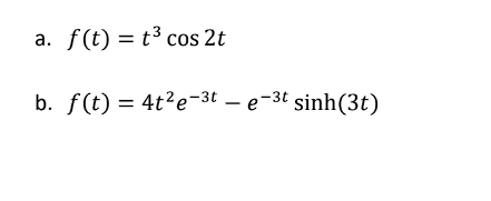 a. f(t) = t³ cos 2t
b. f(t) = 4t²e-3t - e-³t sinh(3t)