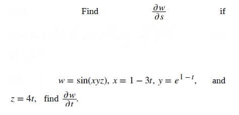 Find
ди
ds
w = sin(xyz), x = 1 - 3t, y = e¹-1,
dw
dt
z = 4t, find
if
and