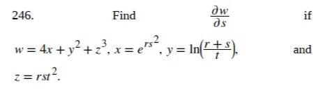 dw
246.
Find
ds
w = 4x + y² + z ²³₁ x = e²s², y = In(r+s),
z=rst².
if
and