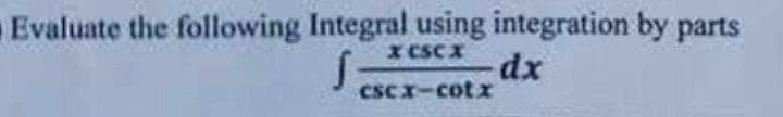 Evaluate the following Integral using integration by parts
X CSC X
S
- dx
CSCrCOU