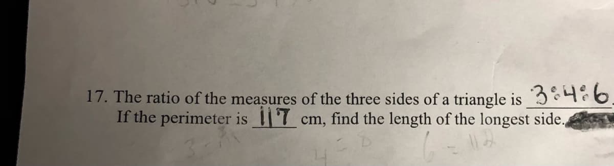 17. The ratio of the measures of the three sides of a triangle is 346
If the perimeter is cm, find the length of the longest side,
