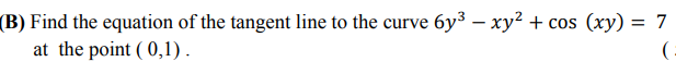 3) Find the equation of the tangent line to the curve 6y³ – xy² + cos (xy) = 7
-
at the point ( 0,1).
