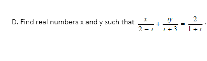 2
D. Find real numbers x and y such that
2 - i
i +3
1+ i
