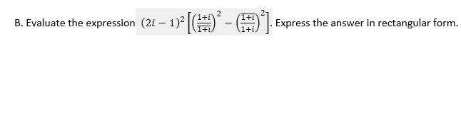 2
B. Evaluate the expression (2i – 1)2|A - ) | Express the answer in rectangular form.
