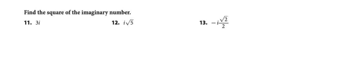 Find the square of the imaginary number.
-
11. 3i
12. iv5
13.
