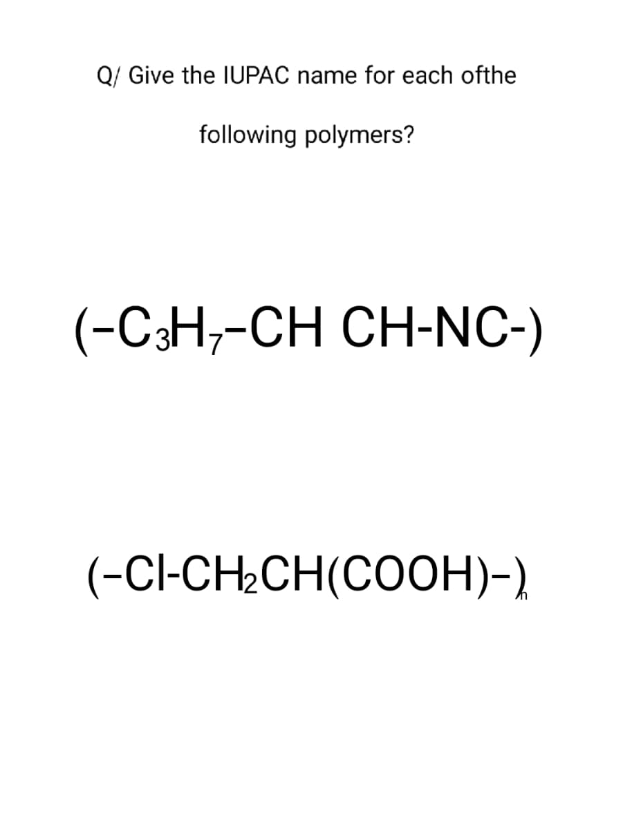 Q/ Give the IUPAC name for each ofthe
following polymers?
(-C3H₂-CH CH-NC-)
(-CI-CH₂CH(COOH)-)