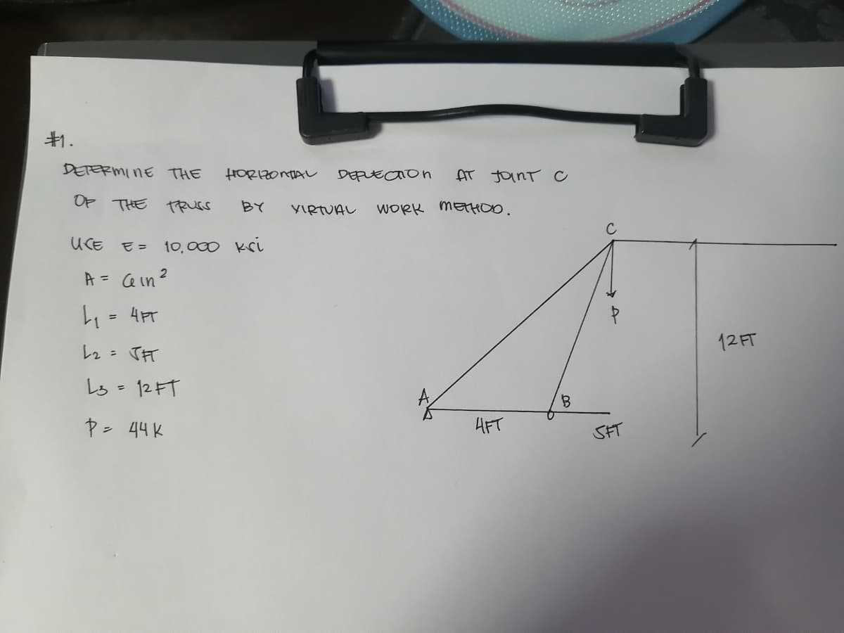 #1.
DETERMINE THE
OF THE TRUSS
UCE E =
HORIZONTAL
BY
10,000 kri
A = Cein ²
4₁ = 4PT
L₂ = JFT
L3 = 12FT
P = 44K
DEFLECTION
VIRTUAL
AT JDant c
work тетного
4FT
B
SFT
12 FT