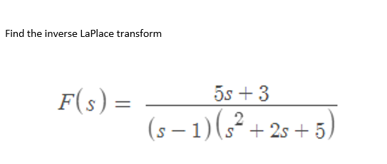 Find the inverse LaPlace transform
F(s) =
5s +3
(S-1) (s²+2s+5)