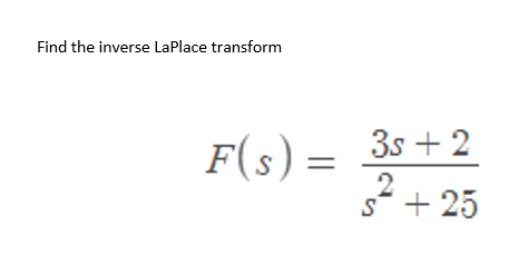 Find the inverse LaPlace transform
F(s) = 35+2
²+25