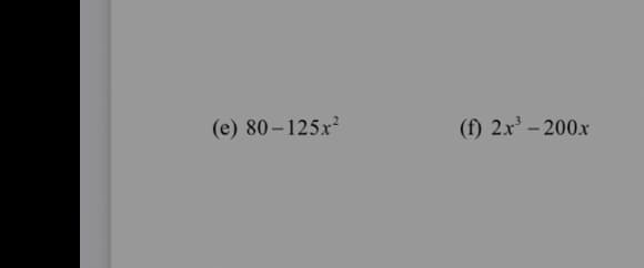 (e) 80– 125x²
(f) 2x' - 200x
