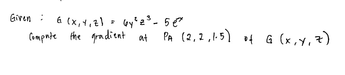 Given :
6 (x, y, z)
Compute the gradient
3
6y²z³ - 5 ex
at
PA (2,2,1-5) of G (x, y, z)