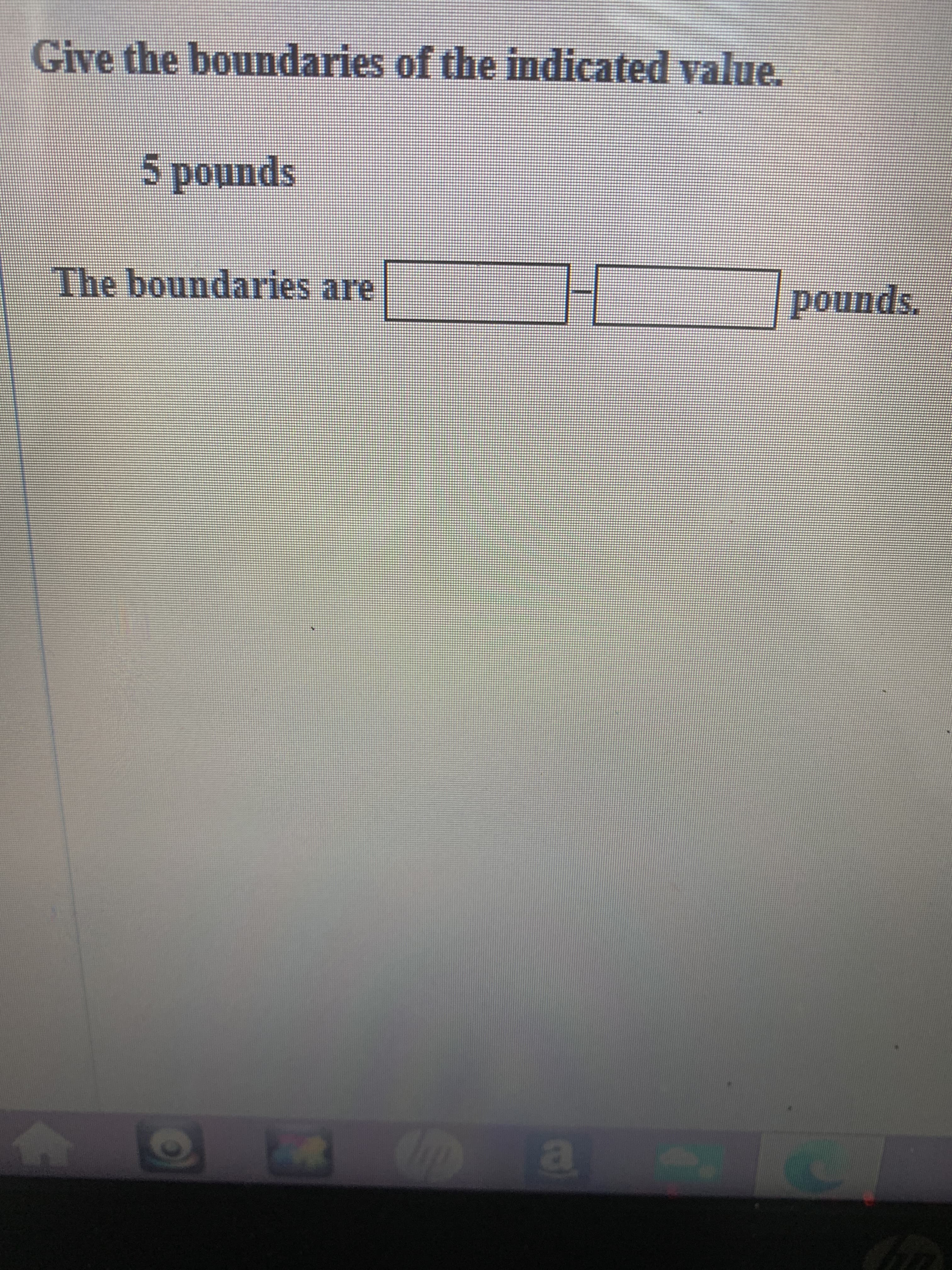 boundaries of the indicated value.
pounds
