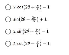 2 cos(20 + 4) – 1
O sin(20 – ) +1
O 2 sin(20 + ) – 1
O 2 cos(20 – 1) -1
