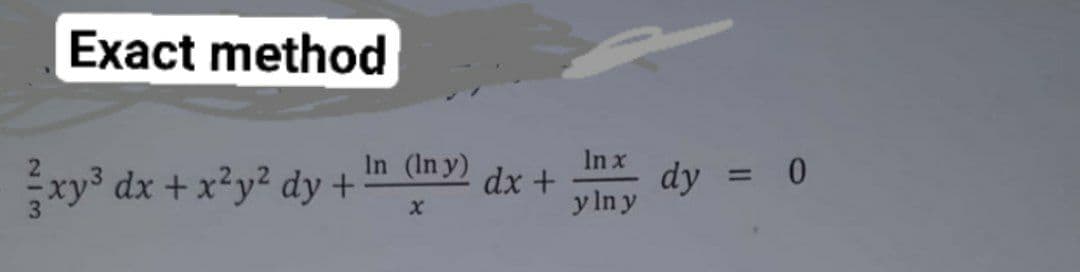 Exact method
In x
dy = 0
y ln y
In (In y)
xy³ dx + x²y? dy +
dx +
%3D
