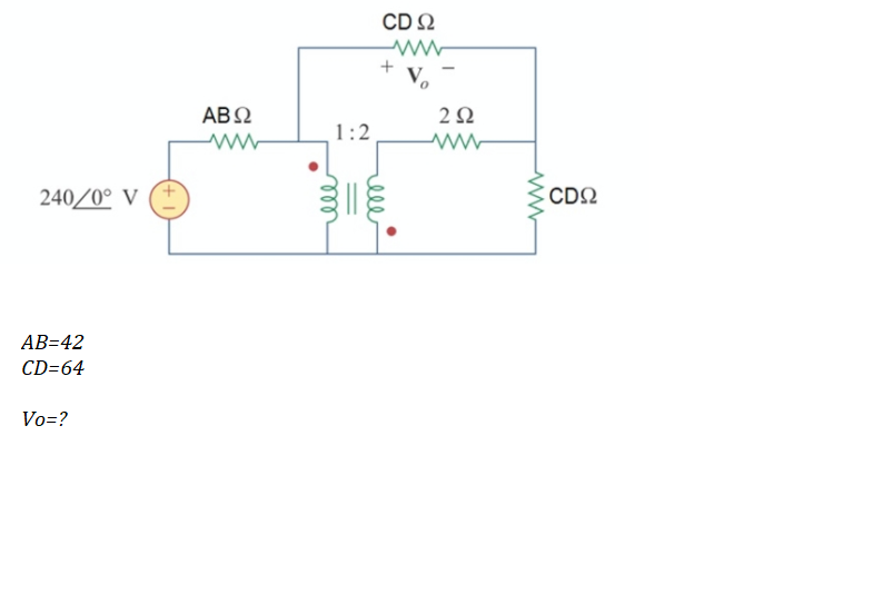 CD 2
V,
AB2
2Ω
1:2
240/0° V
ICD2
АВ-42
CD=64
Vo=?
ell
