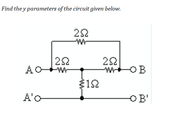 Find the y parameters of the circuit given below.
22
Wr
22
22
wtOB
12
A'o
-OB'
