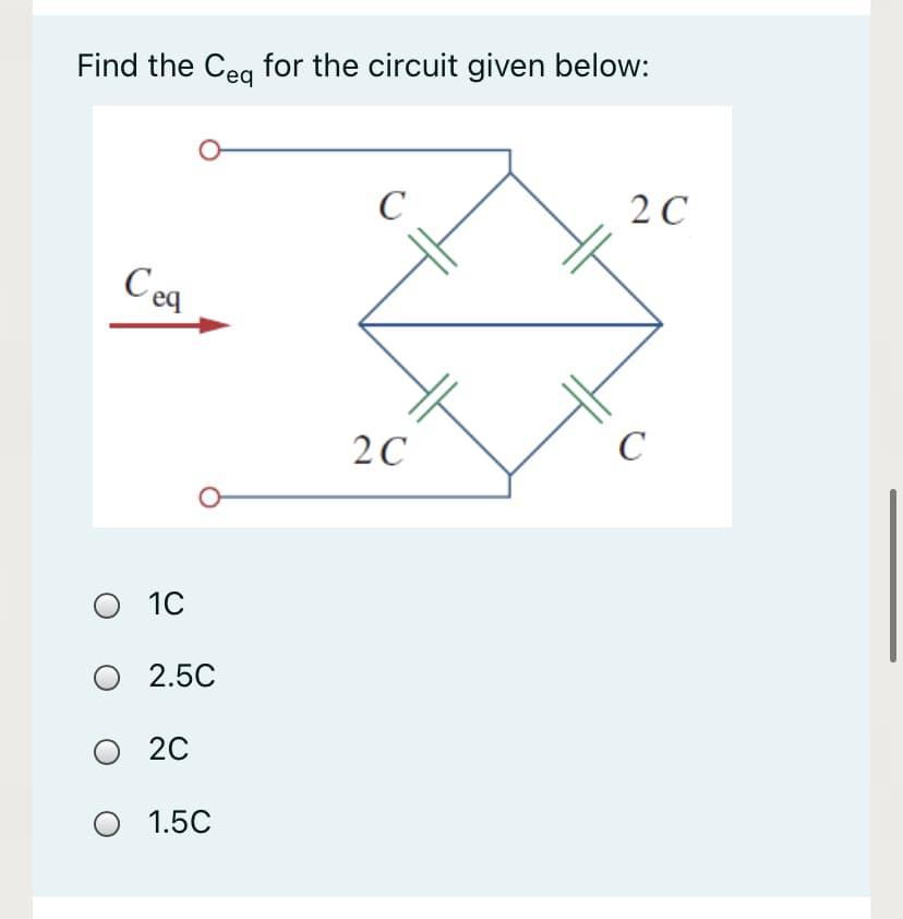 Find the Ceg for the circuit given below:
C
2 C
C eq
2C
C
O 10
O 2.5C
O 20
O 1.5C
