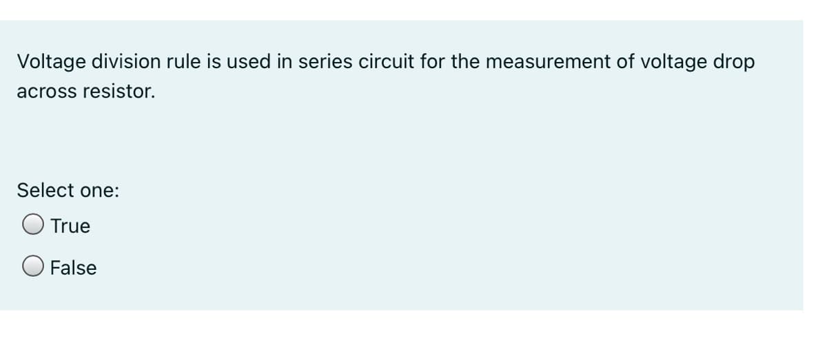 Voltage division rule is used in series circuit for the measurement of voltage drop
across resistor.
Select one:
True
O False
